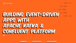 @gamussa | #eventdriven | @ConfluentINc
Building Event-Driven
Apps with
Apache Kafka &
Confluent Platform
 