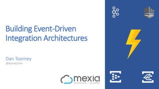 Building Event-Driven
Integration Architectures
Dan Toomey
@daniel2me
 