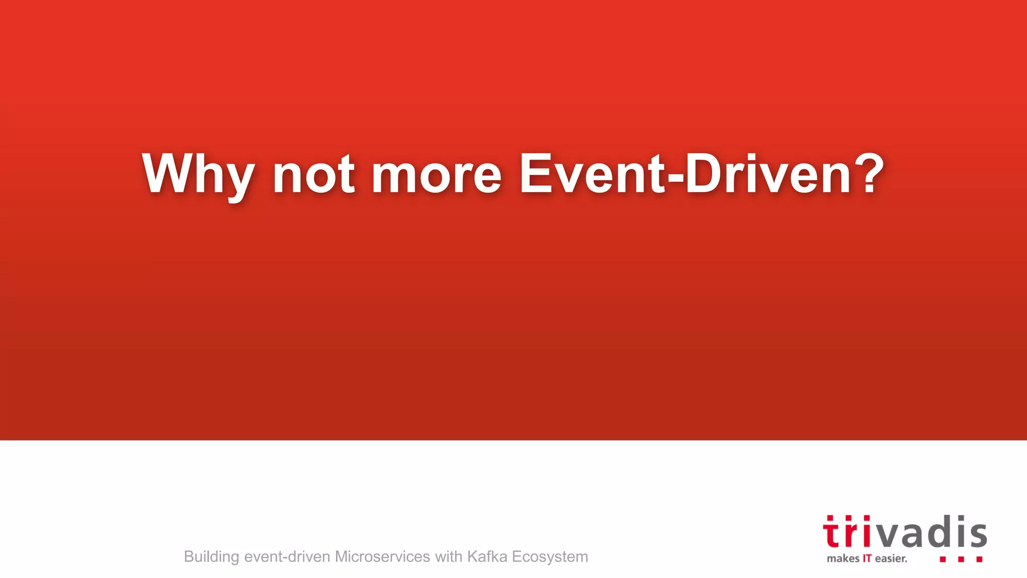 Building event-driven Microservices with Kafka Ecosystem Why not more Event-Driven? 