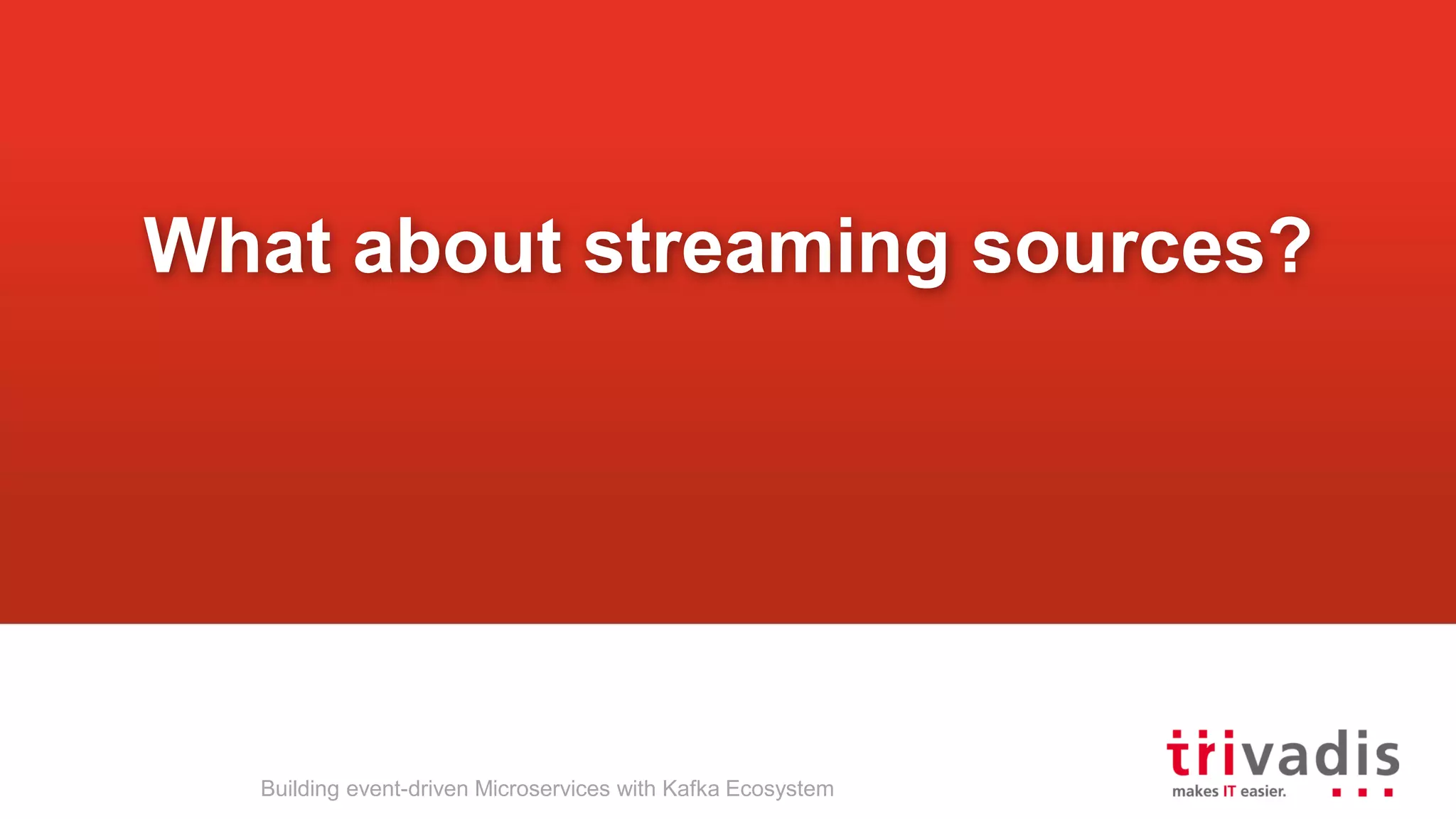 What about streaming sources? Building event-driven Microservices with Kafka Ecosystem 