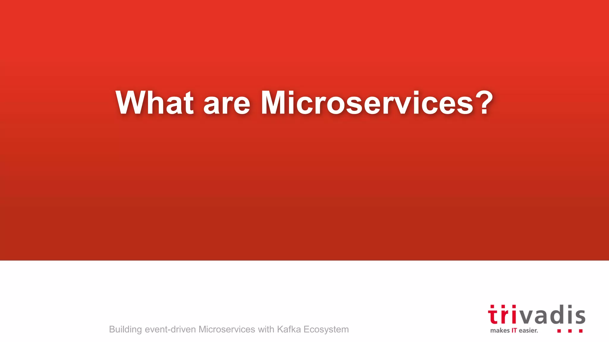 Building event-driven Microservices with Kafka Ecosystem What are Microservices? 