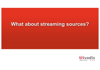 What about streaming sources?
 