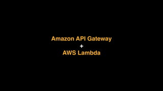Amazon API Gateway
+
AWS Lambda
 