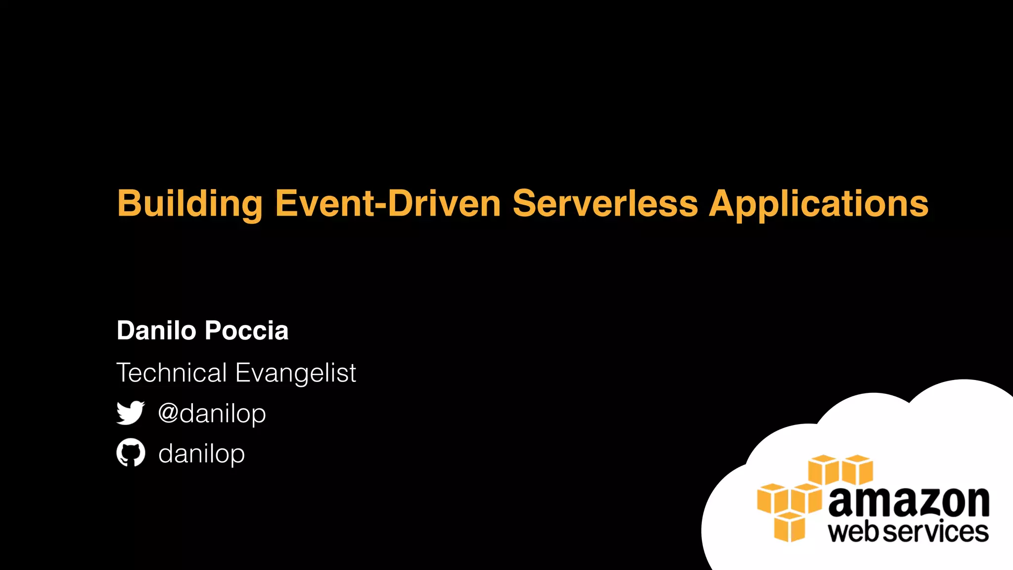 Building Event-Driven Serverless Applications
Danilo Poccia
Technical Evangelist
@danilop
danilop
 
