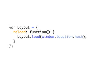 var Layout = {
   reload: function() {
     Layout.load(window.location.hash);
   }
};
 