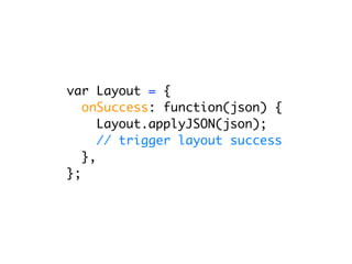 var Layout = {
   onSuccess: function(json) {
      Layout.applyJSON(json);
      // trigger layout success
   },
};
 