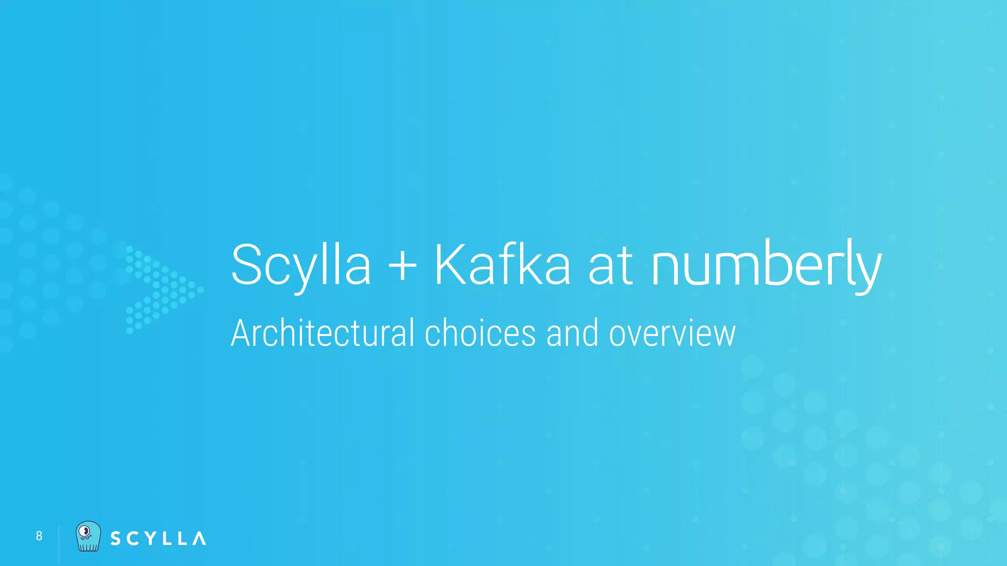 8
Scylla + Kafka at
Architectural choices and overview
 