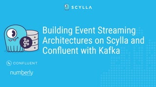Building Event Streaming
Architectures on Scylla and
Conﬂuent with Kafka
 