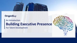 1
An Introduction
Building Executive Presence
For Talent Development
 