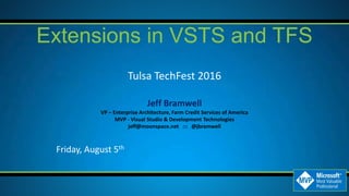 Tulsa TechFest 2016
Extensions in VSTS and TFS
Friday, August 5th
Jeff Bramwell
VP – Enterprise Architecture, Farm Credit Services of America
MVP - Visual Studio & Development Technologies
jeff@moonspace.net ::: @jbramwell
 