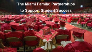 MiamiOH.edu/parents
The Miami Family: Partnerships
to Support Student Success
 