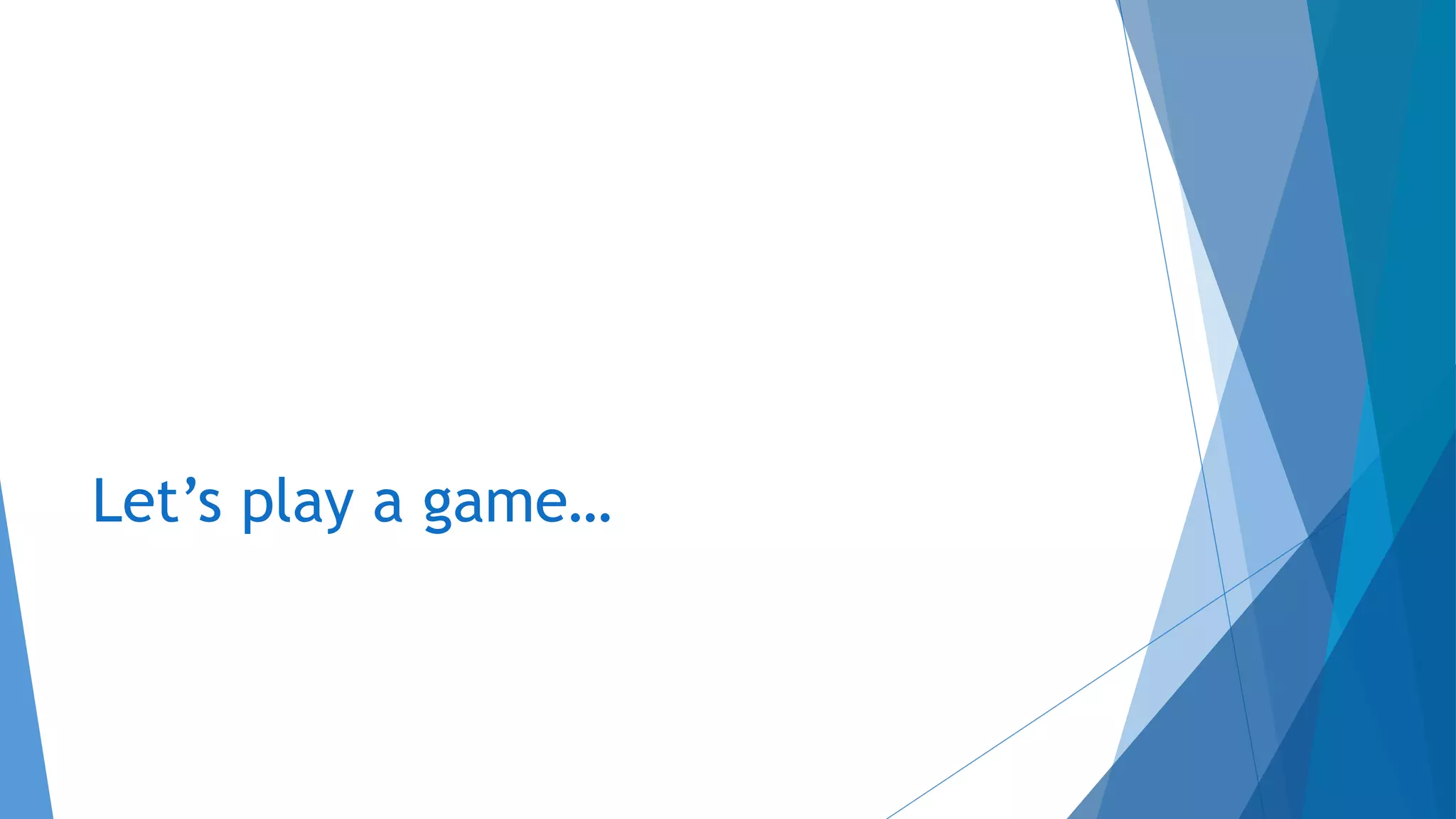 Let’s play a game…
 