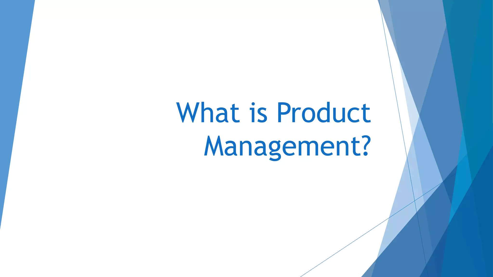 What is Product
Management?
 