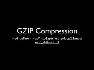 GZIP Compression
mod_deﬂate - http://httpd.apache.org/docs/2.2/mod/
                mod_deﬂate.html
 
