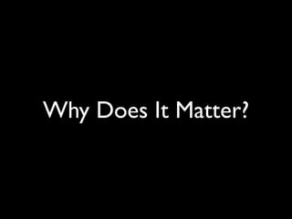 Why Does It Matter?
 