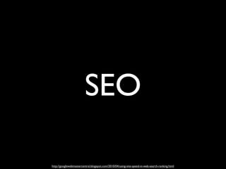 SEO

http://googlewebmastercentral.blogspot.com/2010/04/using-site-speed-in-web-search-ranking.html
 