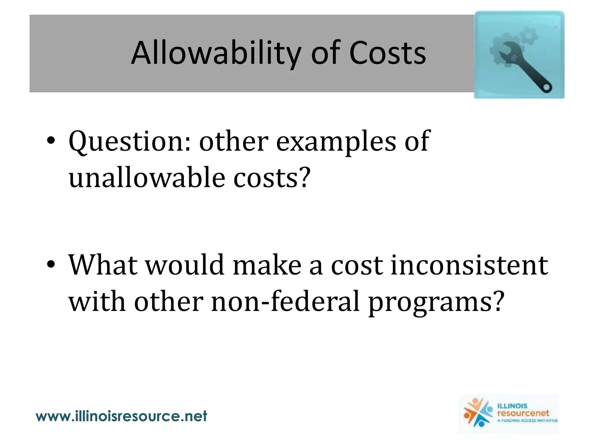 www.illinoisresource.net
Allowability of Costs
• Question: other examples of
unallowable costs?
• What would make a cost inconsistent
with other non-federal programs?
 