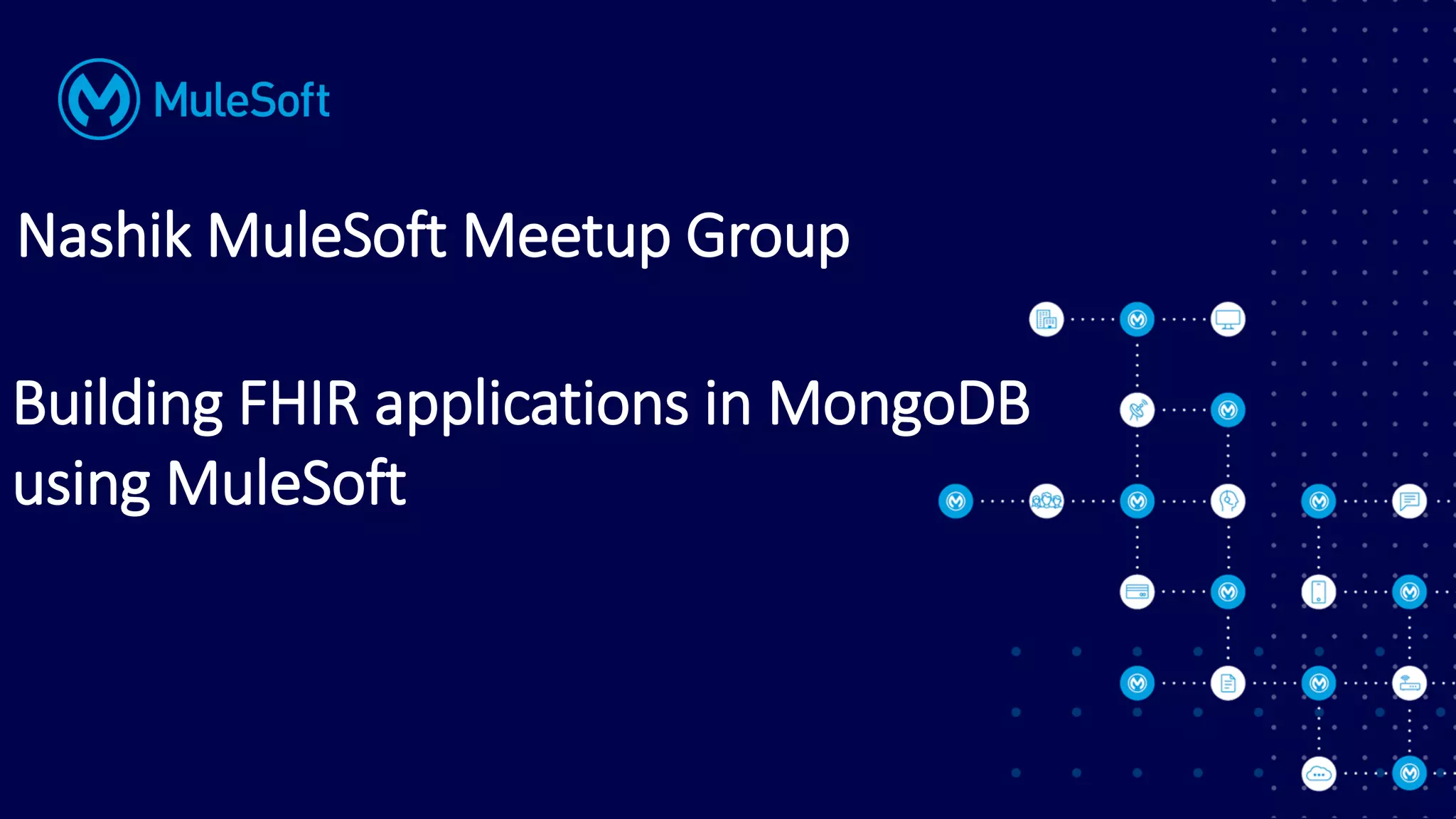 Building FHIR applications in MongoDB
using MuleSoft
Nashik MuleSoft Meetup Group
 