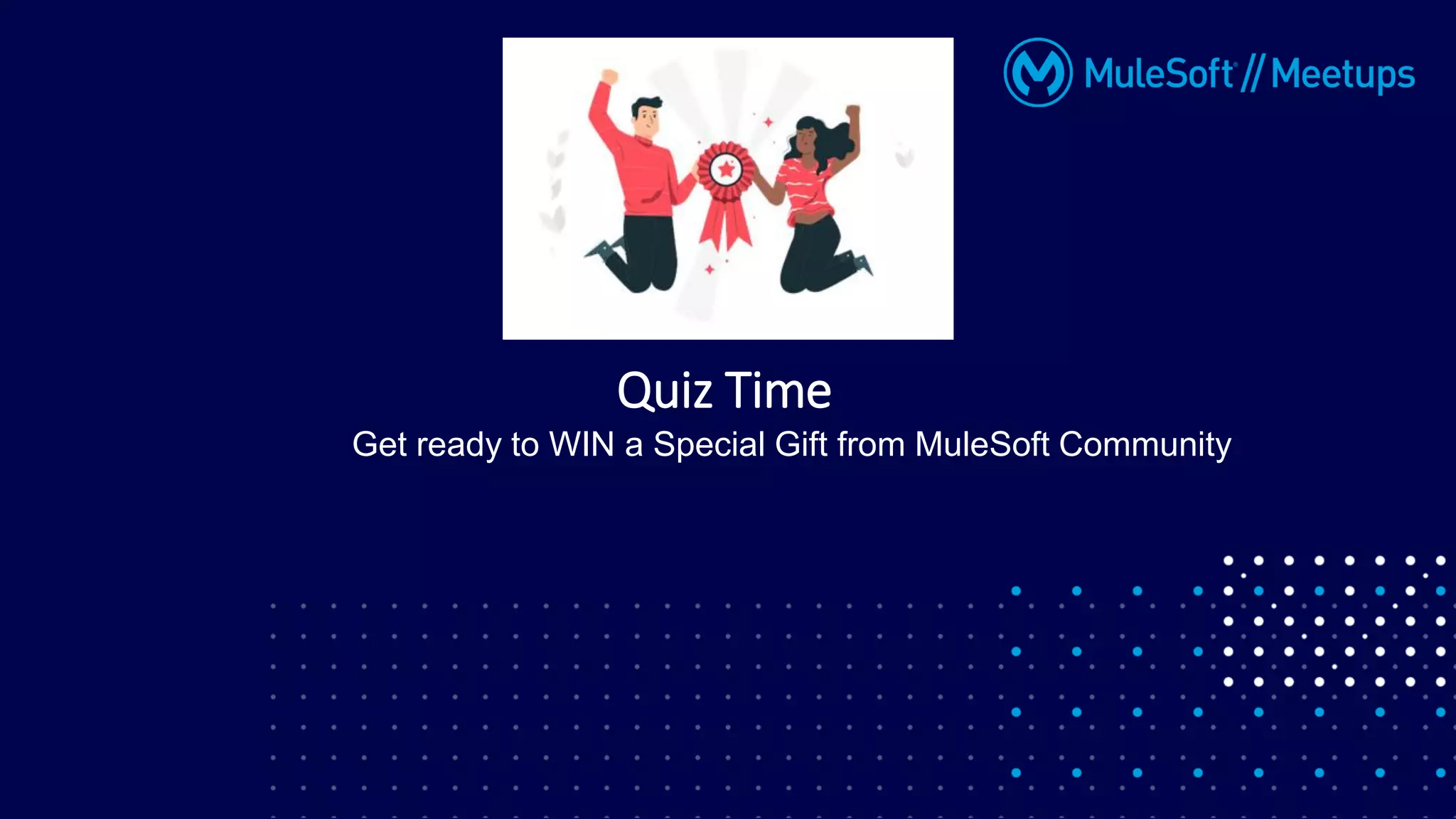 Quiz Time
Get ready to WIN a Special Gift from MuleSoft Community
 