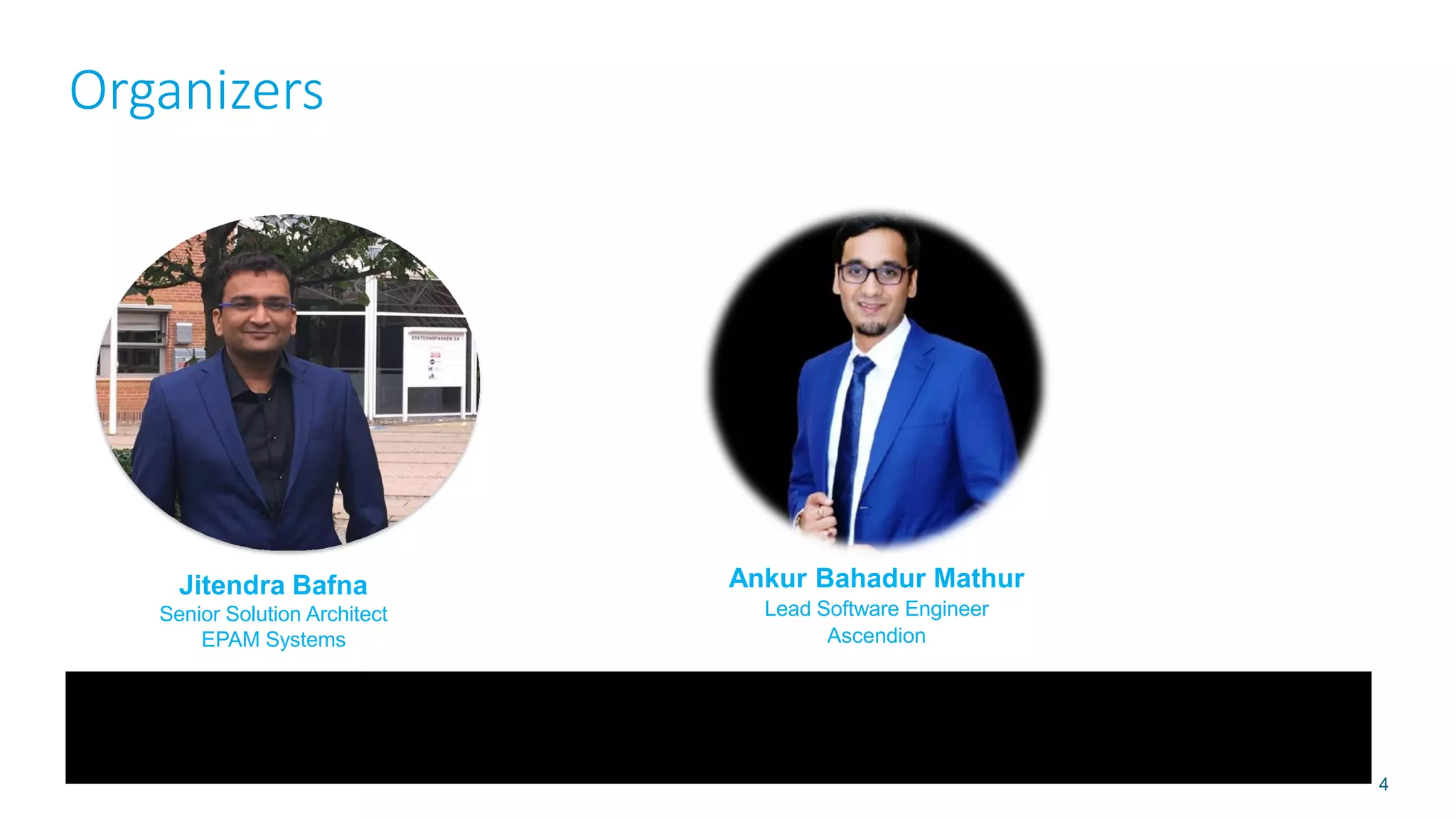 Organizers
4
Jitendra Bafna
Senior Solution Architect
EPAM Systems
Ankur Bahadur Mathur
Lead Software Engineer
Ascendion
 