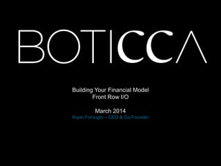 Building Your Financial Model
Front Row I/O
March 2014
Kiyan Foroughi – CEO & Co-Founder
 