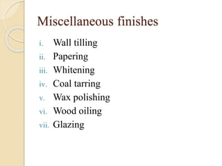Miscellaneous finishes
i. Wall tilling
ii. Papering
iii. Whitening
iv. Coal tarring
v. Wax polishing
vi. Wood oiling
vii. Glazing
 
