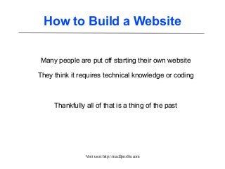 How to Build a Website
Many people are put off starting their own website
They think it requires technical knowledge or coding

Thankfully all of that is a thing of the past

Visit us at http://road2profits.com

 