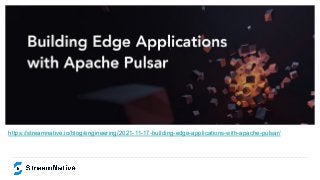 https://streamnative.io/blog/engineering/2021-11-17-building-edge-applications-with-apache-pulsar/
 
