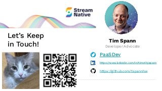 Let’s Keep
in Touch!
Tim Spann
Developer Advocate
PaaSDev
https://www.linkedin.com/in/timothyspann
https://github.com/tspannhw
 