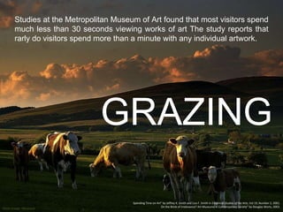 Studies at the Metropolitan Museum of Art found that most visitors spend
        much less than 30 seconds viewing works o...