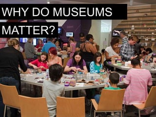 WHY DO MUSEUMS
MATTER?
 