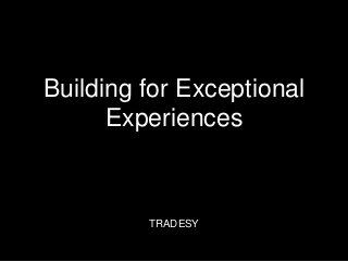 Building for Exceptional
Experiences
TRADESY
 