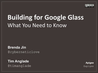 Building for Google Glass
What You Need to Know

Brenda Jin
@cyberneticlove
Tim Anglade
@timanglade

Apigee
@apigee

 