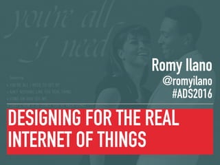 Romy Ilano
@romyilano
#ADS2016
DESIGNING FOR THE REAL
INTERNET OF THINGS
 