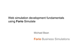 Web simulation development fundamentals using  Forio  Simulate Michael Bean Forio   Business Simulations 