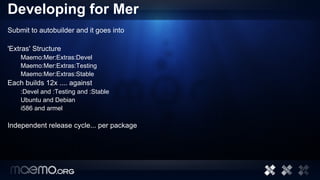 Developing for Mer <ul>Submit to autobuilder and it goes into 'Extras' Structure <ul>Maemo:Mer:Extras:Devel Maemo:Mer:Extr...