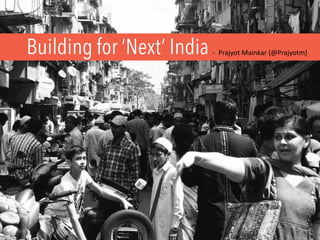 Building for ‘Next’ India - Prajyot	Mainkar	(@Prajyotm)	
 