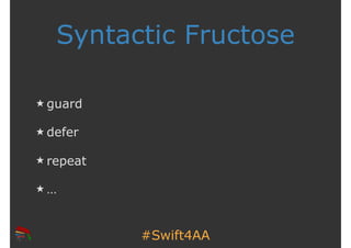 #Swift4AA
Syntactic Fructose
guard
defer
repeat
…
 