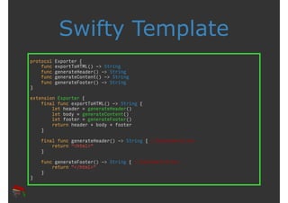 Swifty Template
protocol Exporter {
func exportToHTML() -> String
func generateHeader() -> String
func generateContent() -...