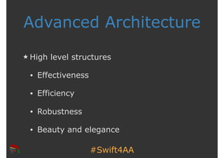 #Swift4AA
Advanced Architecture
High level structures
• Effectiveness
• Efficiency
• Robustness
• Beauty and elegance
 