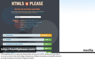 http://html5please.com/
HTML5please.com is a web site powered by caniuse.com which shows you how safe it
is to use a certa...