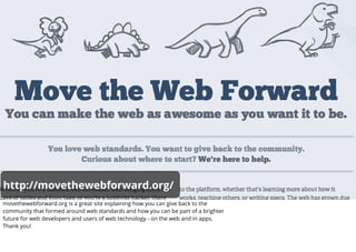 http://movethewebforward.org/
movethewebforward.org is a great site explaining how you can give back to the
community that...