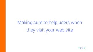 Making sure to help users when
they visit your web site
 