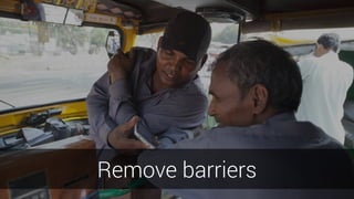 Full bleed photos are great
Remove barriers
 