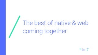 The best of native & web
coming together
 