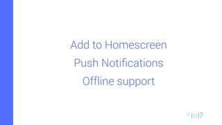 Add to Homescreen
Push Notiﬁcations
Offline support
 