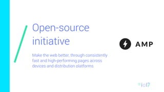Open-source
initiative
Make the web better, through consistently
fast and high-performing pages across
devices and distribution platforms
 
