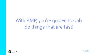 With AMP, you're guided to only
do things that are fast!
 