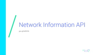 Network Information API
goo.gl/kd5O36
 