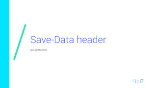 Save-Data header
goo.gl/HCsosB
 
